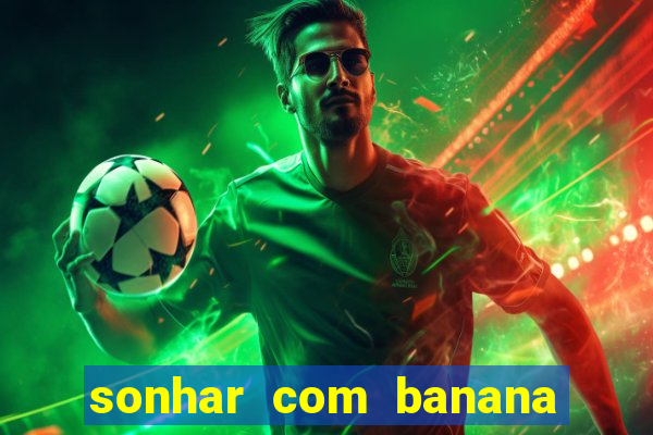 sonhar com banana no jogo do bicho